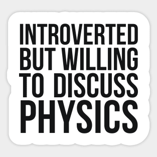 Introverted but willing to discuss physics funny science quote Sticker